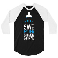 Funny Save Water Shower With Me 3/4 Sleeve Shirt | Artistshot