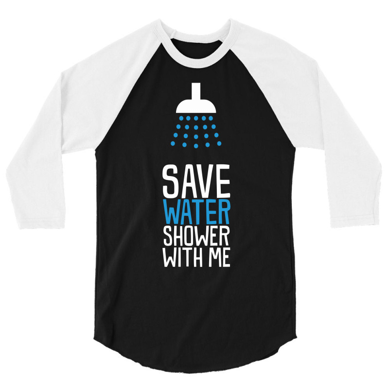 Funny Save Water Shower With Me 3/4 Sleeve Shirt | Artistshot