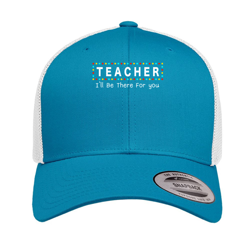 Teacher Ill Be There For You T  Shirt Teacher I'll Be There For You T Retro Trucker Cap | Artistshot