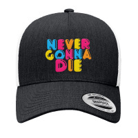 Never Gonna Die Yupoong Trucker Cap | Artistshot