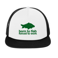 Born To Fish Forced To Work Foam Snapback Hat | Artistshot