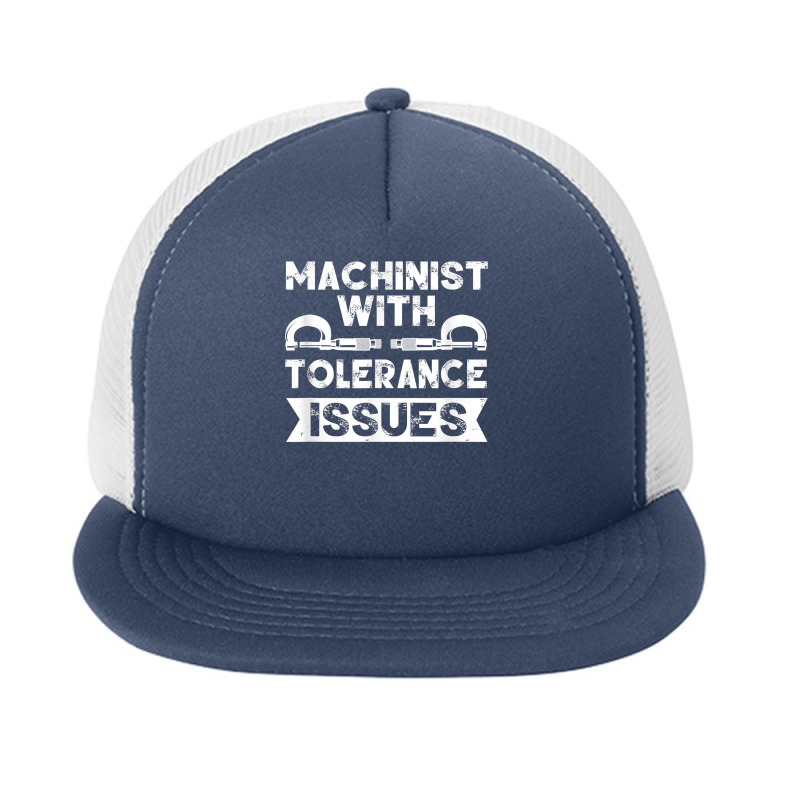 Funny Gift Machinists Tee Machinist With Tolerance Issues T Shirt Foam Snapback Hat | Artistshot