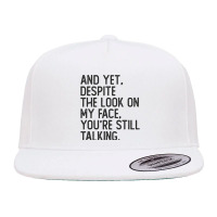 And Yet Despite The Look On My Face You're Still Talking Sassy Humor S 5 Panel Snapback Cap | Artistshot