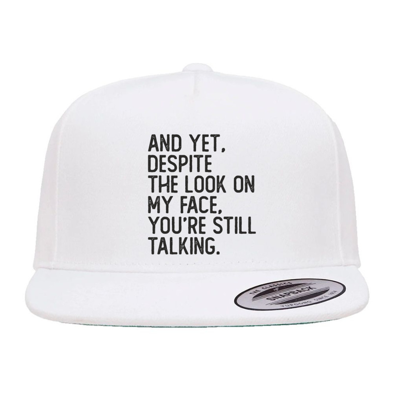 And Yet Despite The Look On My Face You're Still Talking Sassy Humor S 5 Panel Snapback Cap | Artistshot