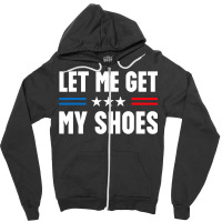 Let Me Get My Shoes Trump Zipper Hoodie | Artistshot