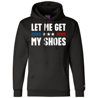 Let Me Get My Shoes Trump Champion Hoodie | Artistshot