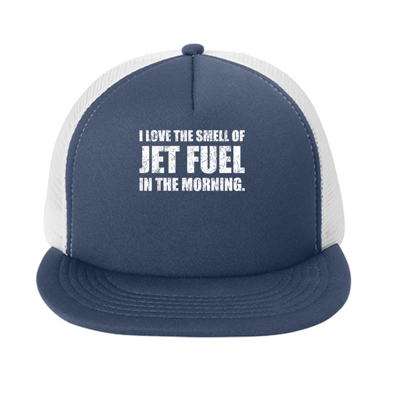 I Love The Smell Of Jet Fuel In The Morning Aviation Humor T Shirt Foam Snapback hat by kadejahdomenick | Artistshot