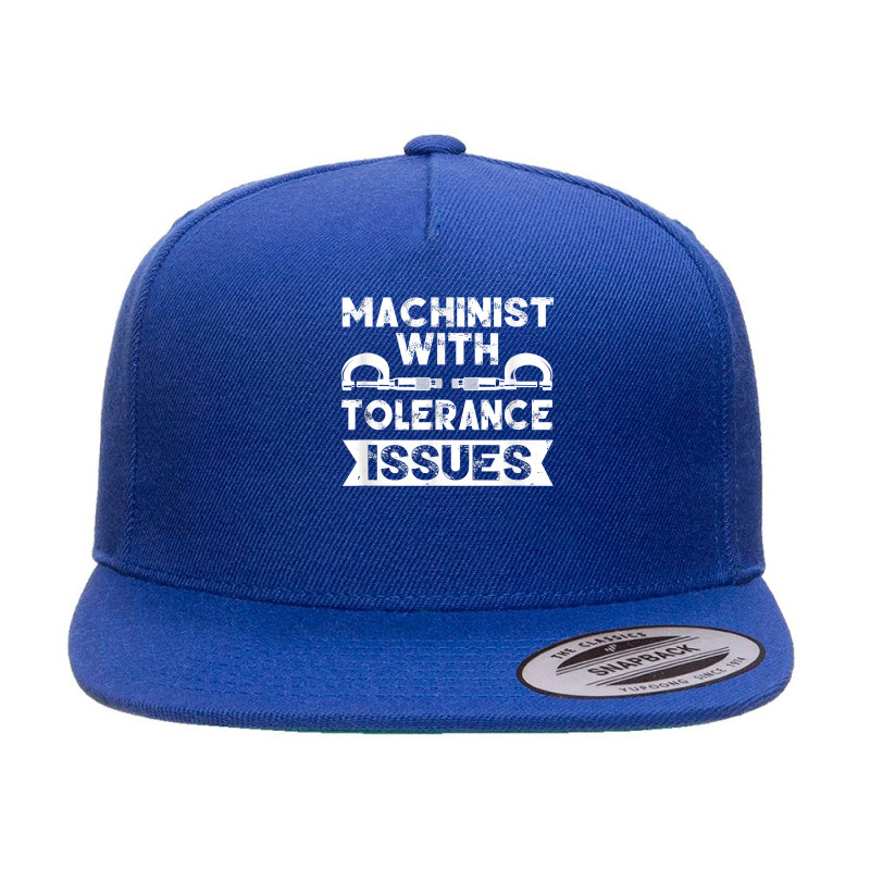 Funny Gift Machinists Tee Machinist With Tolerance Issues T Shirt 5 Panel Snapback Cap | Artistshot