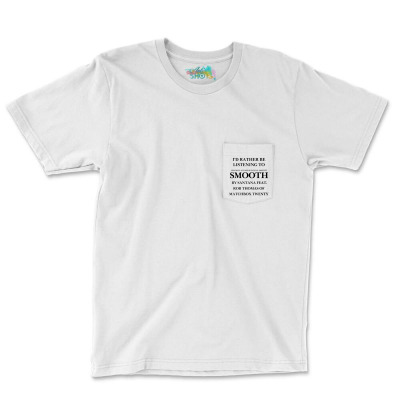 Rather Be Listening To Smooth Pocket T-shirt Designed By Bariteau Hannah