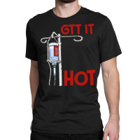 Nurse T  Shirt Gtt It Like It's Hot Funny Nurse T  Shirt Classic T-shirt | Artistshot