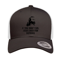 If You Don't Sin Jesus Died For Nothing Retro Trucker Cap | Artistshot