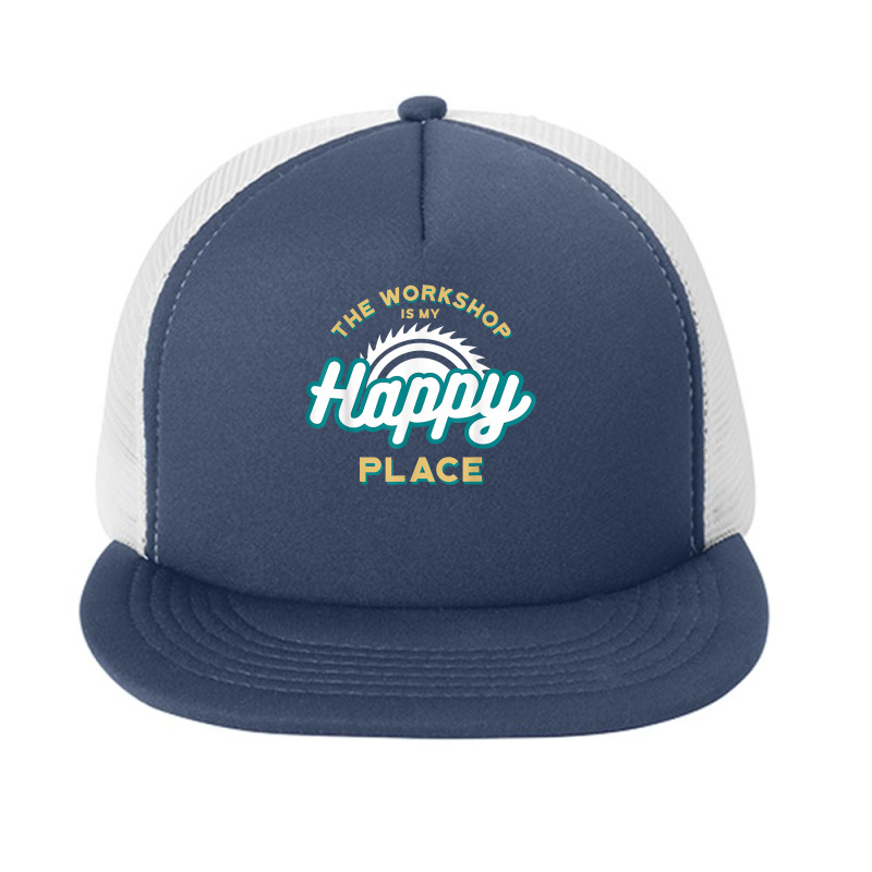 The Workshop Is My Happy Place Funny Woodworker T Shirt Foam Snapback hat by sosieclaton | Artistshot