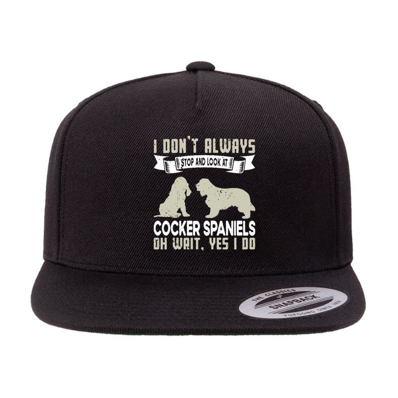 Cocker Spaniels T  Shirt I Don't Always Stop And Look At German Shephe 5 panel snapback cap by tallblocks | Artistshot