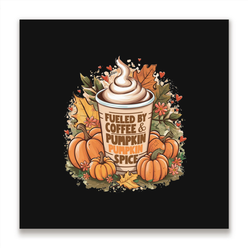 Fueled By Coffee & Pumpkin Spice Metal Print Square | Artistshot