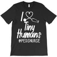 Pediatric Nurse T  Shirt I Love Tiny Humans T  Shirt T-shirt | Artistshot