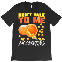 Pharmacy T  Shirt Don't Talk To Me I'm Counting Funny Pharmacist T  Sh T-shirt | Artistshot