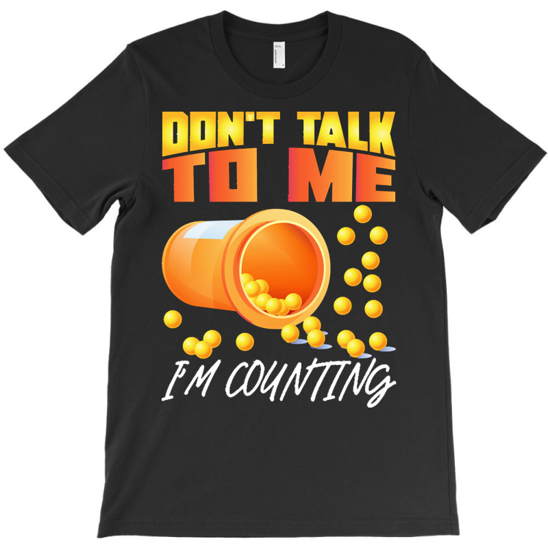 Pharmacy T  Shirt Don't Talk To Me I'm Counting Funny Pharmacist T  Sh T-Shirt by uabshire421 | Artistshot