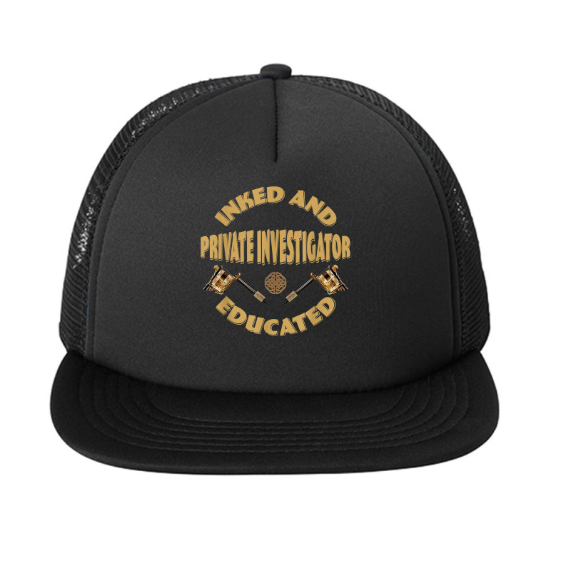 Inked And Educated Private Investigator T Shirt Foam Snapback hat by MoczoTenleigh | Artistshot