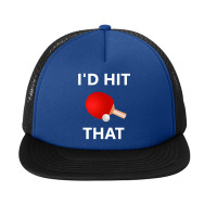 I'd Hit That Funny Ping Pong Shirt Table Tennis Player Hobby Foam Snapback Hat | Artistshot