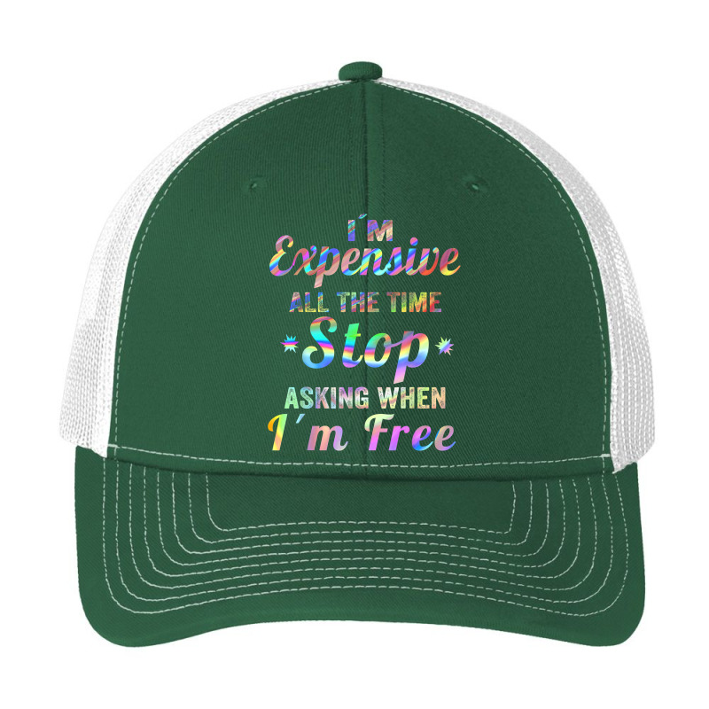 I'm Expensive All The Time Stop Asking When Im Free Apparel T Shirt Pa Trucker Cap | Artistshot