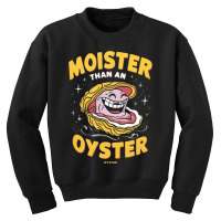 Moister Than An,oyster Youth Sweatshirt | Artistshot