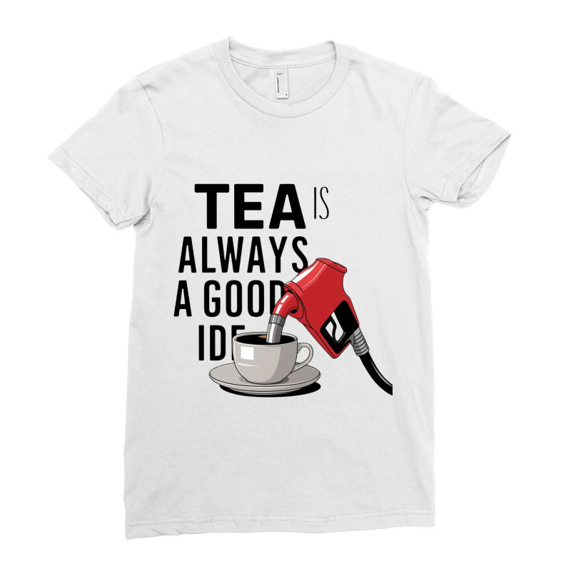 Tea Is Always A Good Idea Ladies Fitted T-Shirt by Charity Aduset | Artistshot