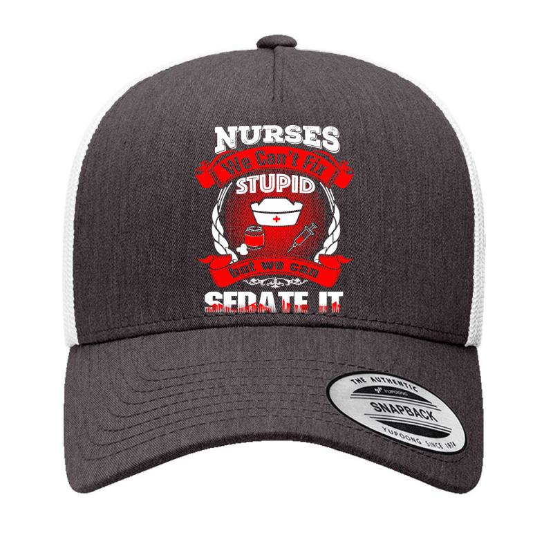 Nurses We Cant Fix Stupid But We Can Sedate It Yupoong Trucker Cap by CUSER3146 | Artistshot