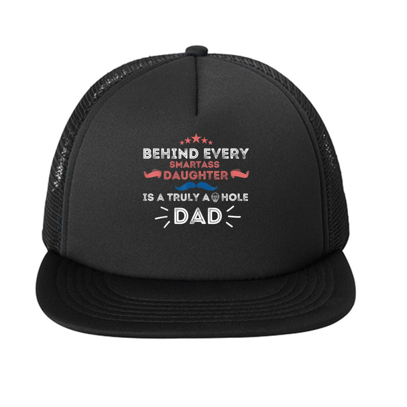 Mens Behind Every Smartass Daughter Is A Truly Asshole Dad Funny T Shi Foam Snapback Hat | Artistshot