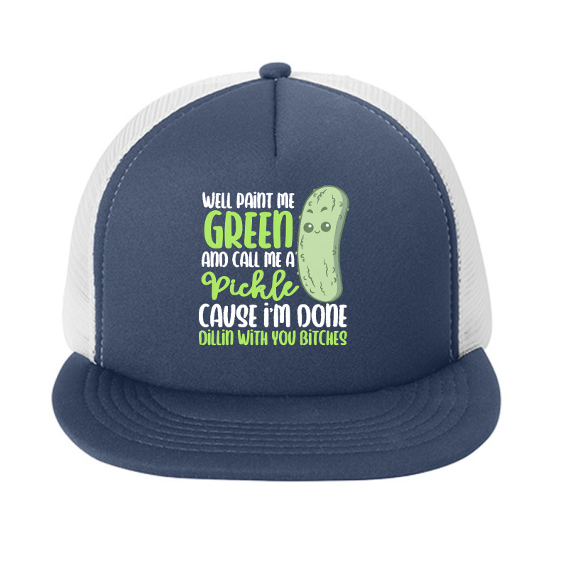 Paint Me Green T  Shirt Paint Me Green And Call Me Pickle I'm Done Wit Foam Snapback hat by raftdesign | Artistshot