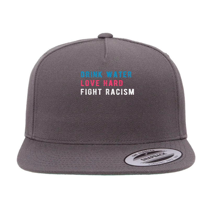 Drink Water Love Hard Fight Racism T Shirt 5 Panel Snapback Cap | Artistshot