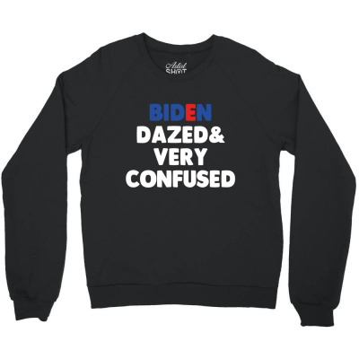 Biden Dazed And Very Confused Crewneck Sweatshirt Designed By Bariteau Hannah