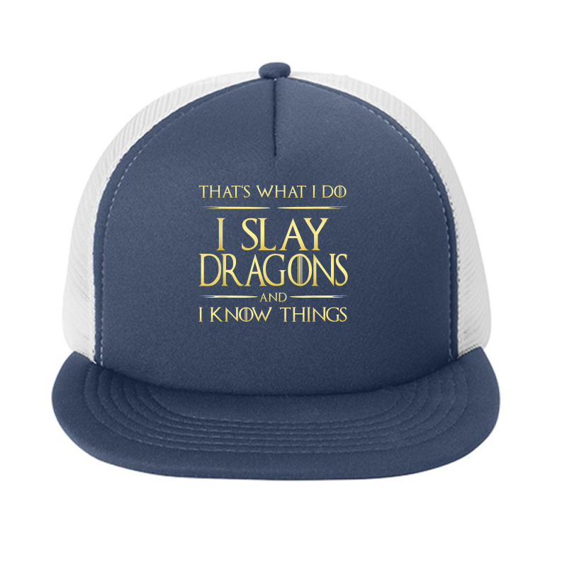 I Slay Dragons And I Know Things Dragonslayer T Shirt Foam Snapback hat by franceskagilland | Artistshot