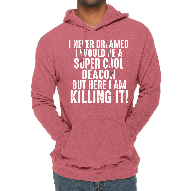 I Never Dreamed I Would Be A Super Cool Deacon But Here I Am Killing It Lightweight Hoodie | Artistshot