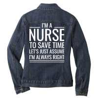 Nurse T  Shirt I' M A Nurse To Save Time Let's Just Assume I' M Always Ladies Denim Jacket | Artistshot