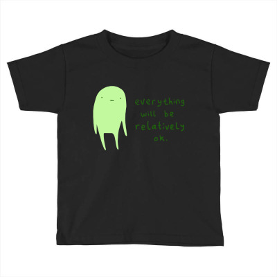 Honest Blob Everything Will Be Relatively Ok Toddler T-shirt Designed By Katherynganz