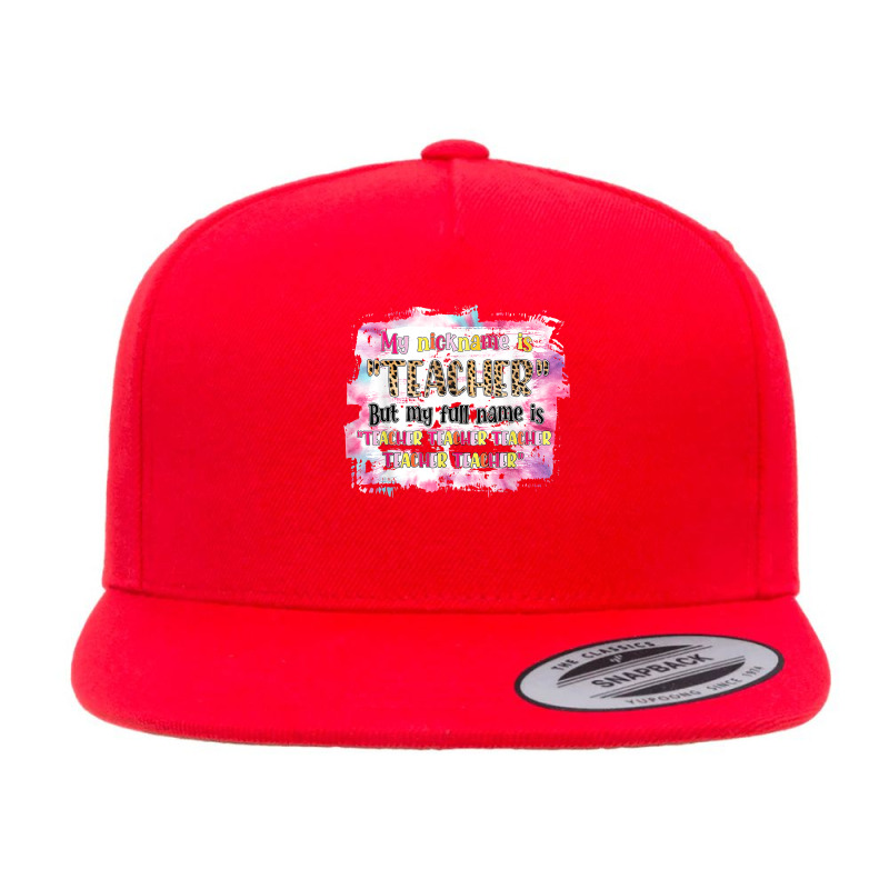 My Nickname Is Teacher But Is My Full Is Is Teacher Teacher T Shirt 5 panel snapback cap by dufordxsbartonto | Artistshot