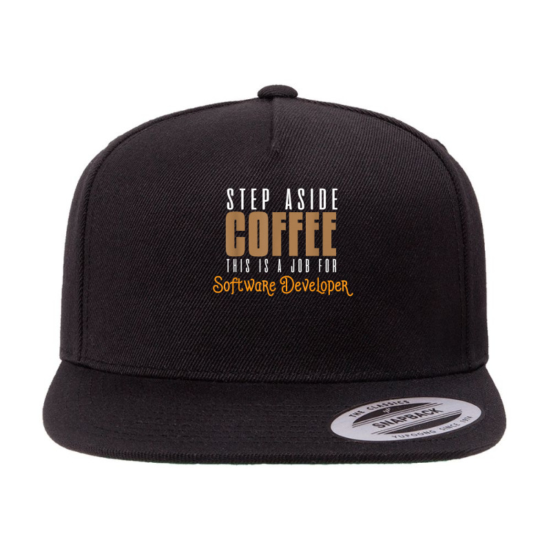 Step Aside Coffee. This Is A Job For Software Developer T Shirt 5 panel snapback cap by emly9i8u7y6y5t | Artistshot