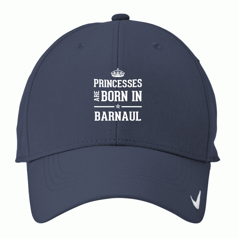 Princesses Are Born In Barnaul Cool Gift Nike Dri-FIT Cap by thanchashop | Artistshot