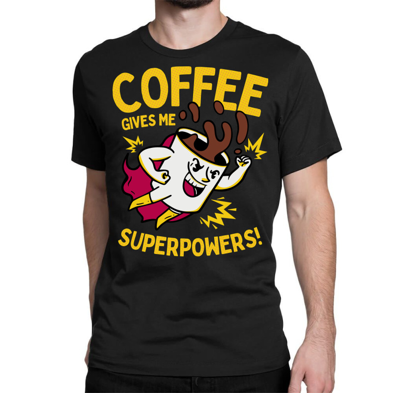 Coffee Gives Me Superpowers Classic T-shirt | Artistshot