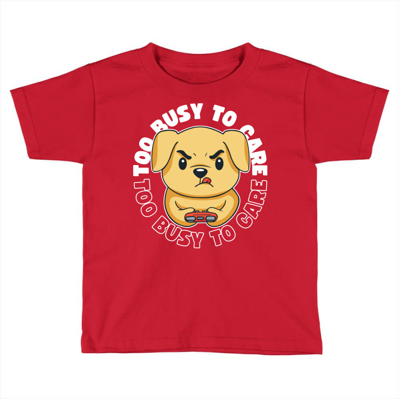 Too Busy To Care Toddler T-shirt by Brunopires | Artistshot