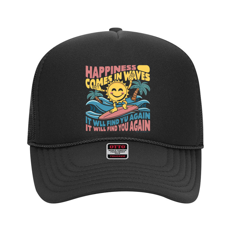 Happiness Comes In Waves,it Will Find You Again Foam Trucker Hat | Artistshot