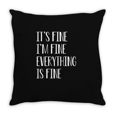 Its Fine Im Fine Everything Is Fine Throw Pillow Designed By Faical