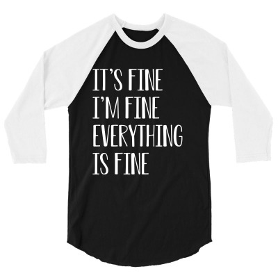 Its Fine Im Fine Everything Is Fine 3/4 Sleeve Shirt Designed By Faical