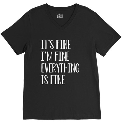 Its Fine Im Fine Everything Is Fine V-neck Tee Designed By Faical