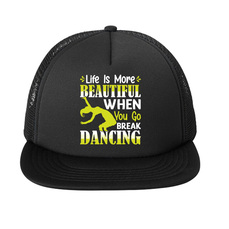 Breakdancer Gift T  Shirt Life Is More Beautiful When You Go Break Dan Foam Snapback hat by pintailracehorse | Artistshot