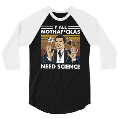 Y'all Mothafuckas Need Science Neil Degrasse Tyson 3/4 Sleeve Shirt Designed By Kakashop