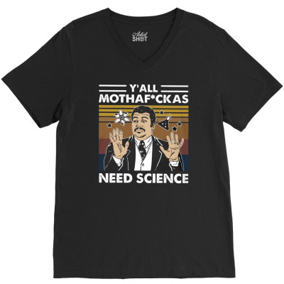 Y'all Mothafuckas Need Science Neil Degrasse Tyson V-neck Tee Designed By Kakashop