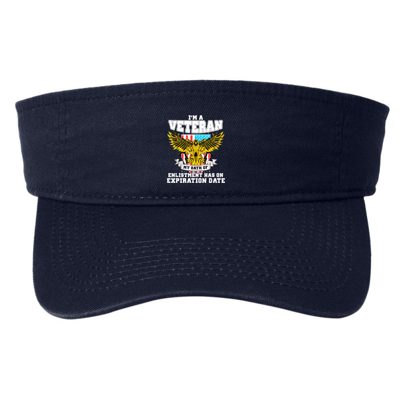 I Am A Veteran My Oath Of Enlistment Has On Expiration Date Fashion Visor by Juice Tees | Artistshot