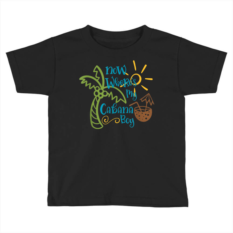 Now Where's My Cabana Boy, Beach Palm Tree Coconut T Shirt Toddler T-shirt by keishawnredner | Artistshot