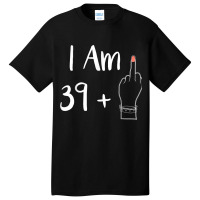 I Am 39 Plus 1 Middle Finger For A 40th Women 40 Y Basic T-shirt | Artistshot